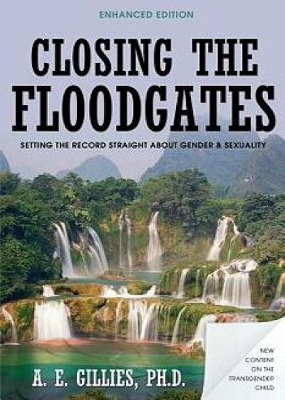 Closing the Floodgates (Revised Edition): Setting the Record Straight about Gender and Sexuality, Paperback/Ph. D. a. E. Gillies