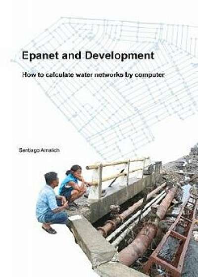 Epanet and Development. How to Calculate Water Networks by Computer, Paperback/Santiago Arnalich