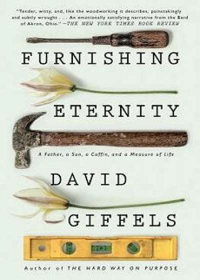 Furnishing Eternity: A Father, a Son, a Coffin, and a Measure of Life, Paperback/David Giffels