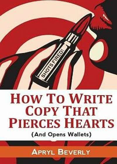 Shots Fired! How to Write Copy That Pierces Hearts (and Opens Wallets), Paperback/Apryl Beverly