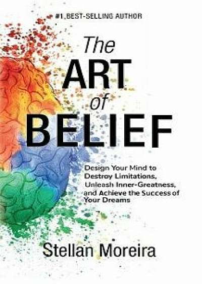 The Art of Belief: Design Your Mind to Destroy Limitations, Unleash Inner-Greatness, and Create the Life of Your Dreams, Paperback/Sim Pol