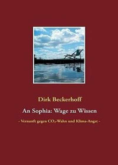 An Sophia: Wage Zu Wissen, Paperback/Dirk Beckerhoff