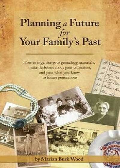 Planning a Future for Your Family's Past, Paperback/Marian Burk Wood