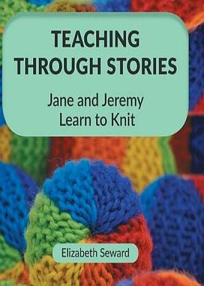 Teaching Through Stories: Jane and Jeremy Learn to Knit, Hardcover/Elizabeth Seward