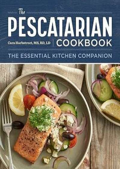 The Pescatarian Cookbook: The Essential Kitchen Companion, Paperback/Cara, MS Rd LD Harbstreet