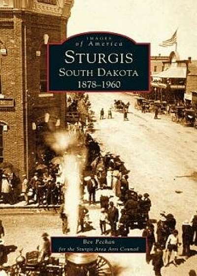 Sturgis South Dakota: 1878-1960, Hardcover/Bev Pechan