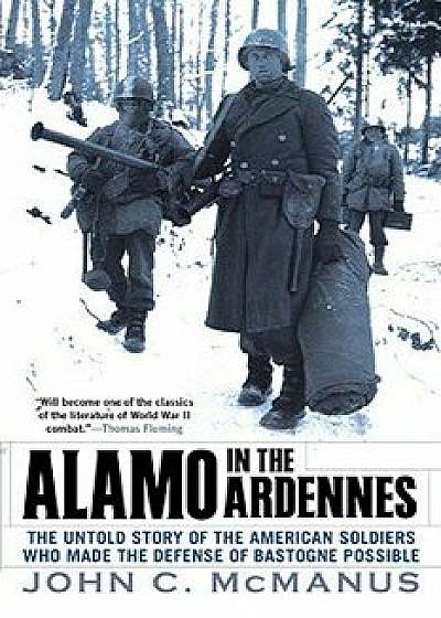 Alamo in the Ardennes: The Untold Story of the American Soldiers Who Made the Defense of Bastogne Possi Ble, Paperback/John C. McManus