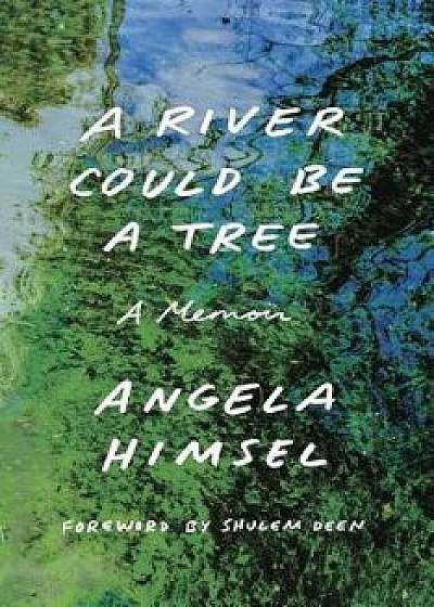 A River Could Be a Tree: A Memoir, Hardcover/Angela Himsel