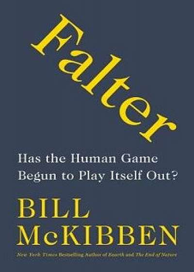 Falter: Has the Human Game Begun to Play Itself Out?, Hardcover/Bill McKibben