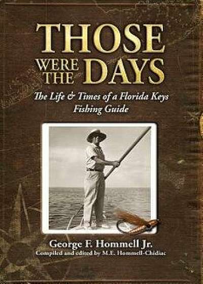 Those Were the Days: The Life & Times of a Florida Keys Fishing Guide, Paperback/George F. Hommell Jr