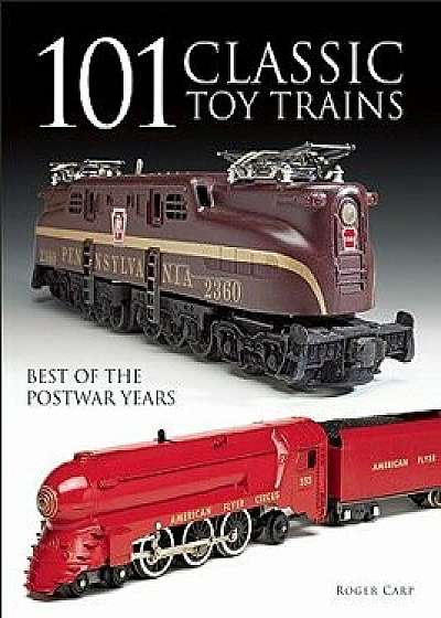 Coperta cărții 101 Classic Toy Trains: Best of the Postwar Years, Paperback/Roger Carp
