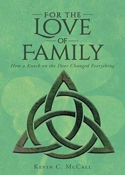 For the Love of Family: How a Knock on the Door Changed Everything, Paperback/Kevin C. McCall