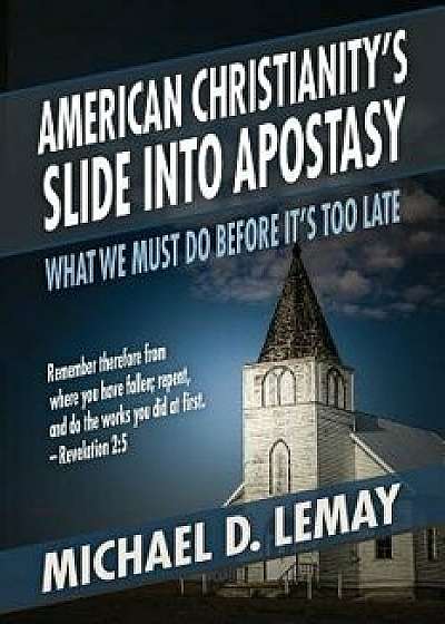 American Christianity's Slide into Apostasy: What We Must Do Before It's Too Late, Paperback/Michael D. Lemay