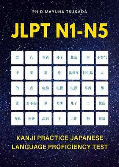 JLPT N1-N5 Kanji Practice Japanese Language Proficiency Test: Practice Full 2,400 Kanji vocabulary you need to remember for Official Exams JLPT Level, Paperback/Ph. D. Mayuna Tsukada