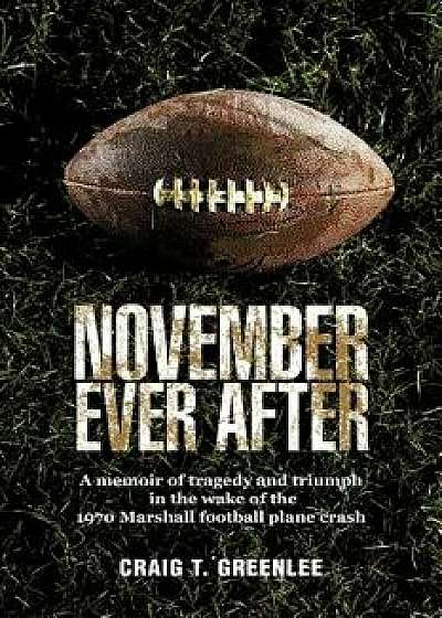 November Ever After: A Memoir of Tragedy and Triumph in the Wake of the 1970 Marshall Football Plane Crash, Paperback/Craig T. Greenlee