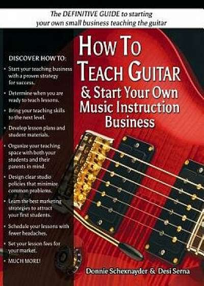 How to Teach Guitar & Start Your Own Music Instruction Business, Paperback/Desi Serna