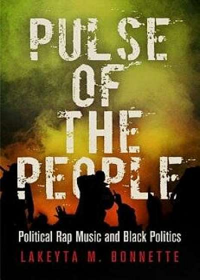 Pulse of the People: Political Rap Music and Black Politics, Paperback/Lakeyta M. Bonnette