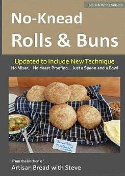 No-Knead Rolls & Buns (B&W Version): From the Kitchen of Artisan Bread with Steve, Paperback/Taylor Olson