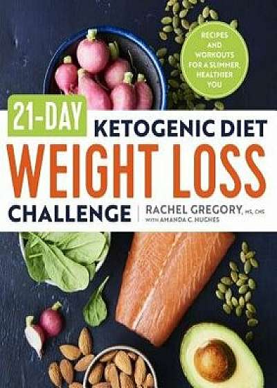 21-Day Ketogenic Diet Weight Loss Challenge: Recipes and Workouts for a Slimmer, Healthier You, Paperback/Rachel, MS CNS Atc CSCS Gregory