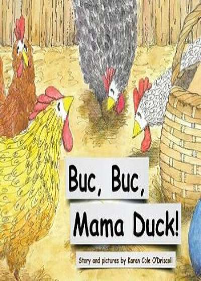 Buc Buc, Mama Duck!, Hardcover/Karen Cole O'Driscoll