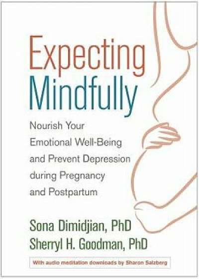 Expecting Mindfully: Nourish Your Emotional Well-Being and Prevent Depression During Pregnancy and Postpartum, Paperback/Sona Dimidjian
