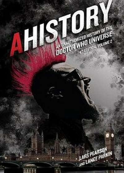 Ahistory: An Unauthorized History of the Doctor Who Universe (Fourth Edition Vol. 2), Paperback/Lars Pearson