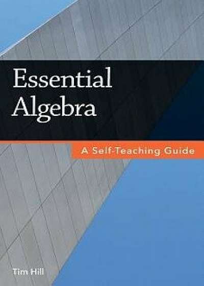 Essential Algebra: A Self-Teaching Guide, Paperback/Tim Hill