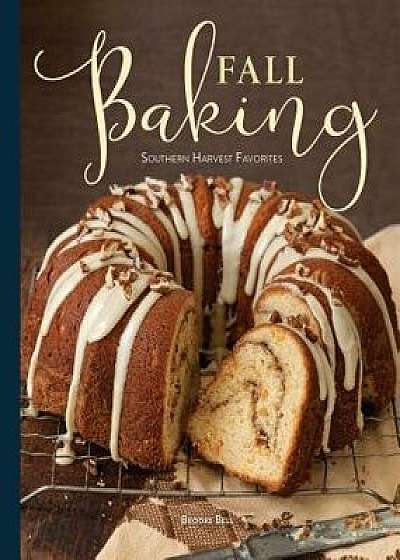 Fall Baking: Southern Harvest Favorites, Hardcover/Brooke Michael Bell