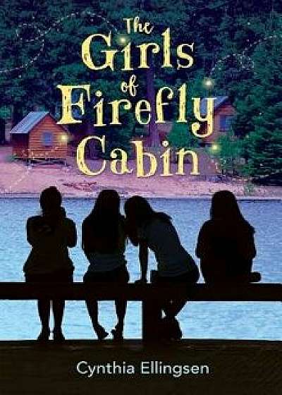 The Girls of Firefly Cabin, Hardcover/Cynthia Ellingsen