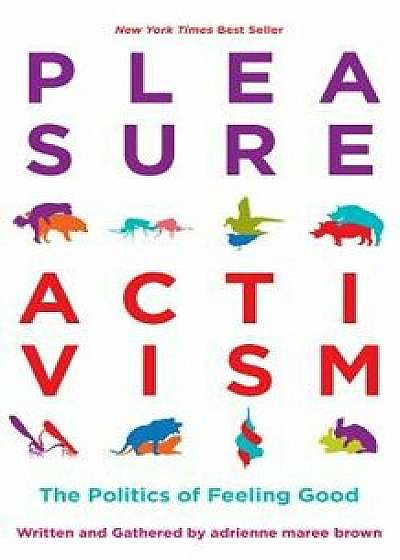 Pleasure Activism: The Politics of Feeling Good, Paperback/Adrienne Maree Brown