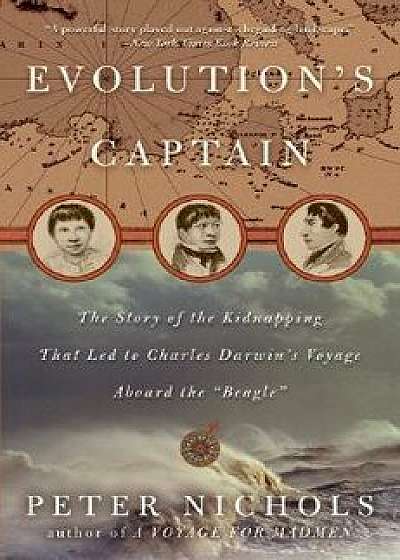 Evolution's Captain: The Story of the Kidnapping That Led to Charles Darwin's Voyage Aboard the Beagle, Paperback/Peter Nichols