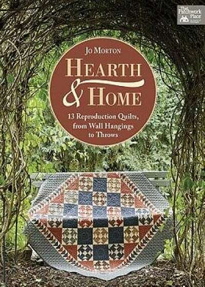Hearth & Home: 13 Reproduction Quilts, from Wall Hangings to Throws, Paperback/Jo Morton