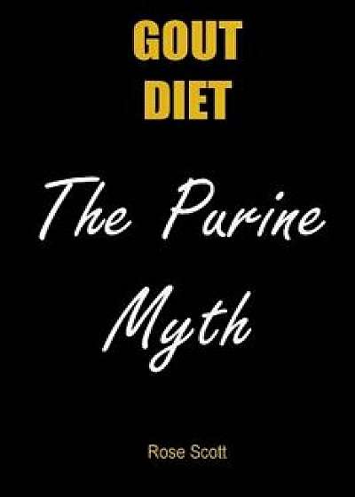 Gout Diet the Purine Myth: The Food That Really Causes Gout, Paperback/Rose Scott