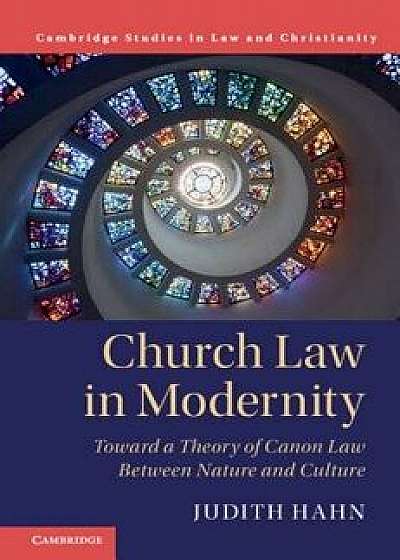 Church Law in Modernity: Toward a Theory of Canon Law Between Nature and Culture, Hardcover/Judith Hahn