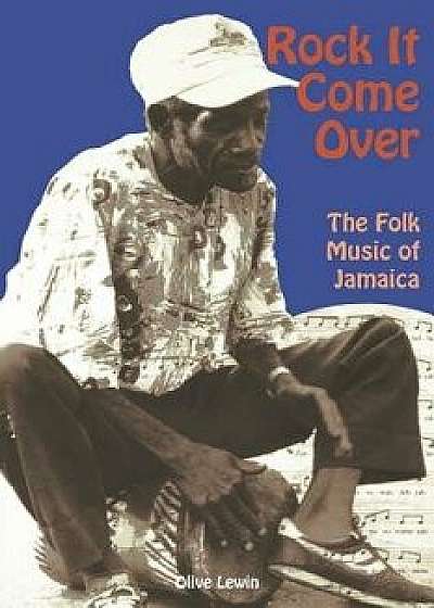 Rock It Come Over: The Folk Music of Jamaica, Paperback/O. Lewin