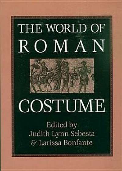World of Roman Costume, Paperback/Judith Lynn Sebesta