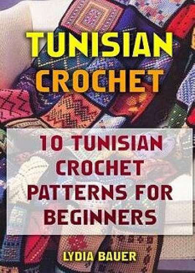 Tunisian Crochet: 10 Tunisian Crochet Patterns for Beginners, Paperback/Lydia Bauer