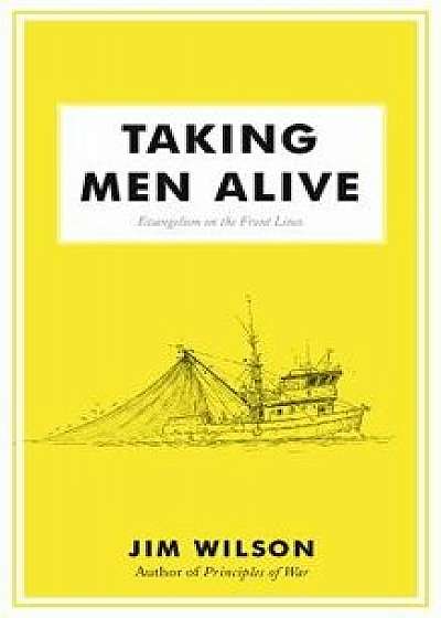 Taking Men Alive: Evangelism on the Front Lines, Paperback/James I. Wilson