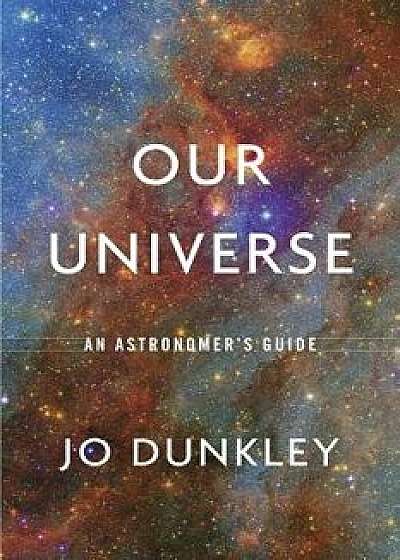 Our Universe: An Astronomer's Guide, Hardcover/Jo Dunkley