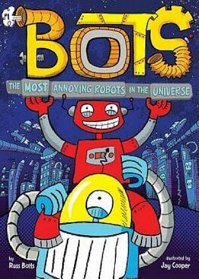 The Most Annoying Robots in the Universe, Hardcover/Russ Bolts