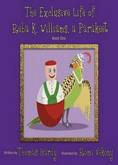 The Exclusive Life of Reba K. Williams, a Parakeet: Book One, Paperback/Thomas Hardy
