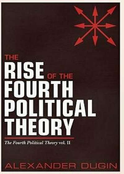 The Rise of the Fourth Political Theory: The Fourth Political Theory Vol. II, Hardcover/Alexander Dugin