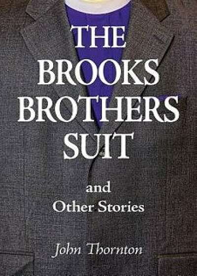 The Brooks Brothers Suit and Other Stories, Paperback/John Thornton
