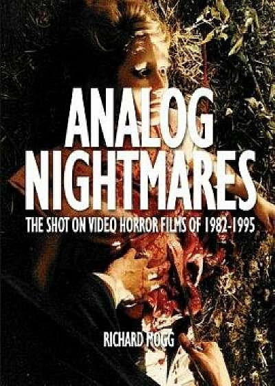 Analog Nightmares: The Shot on Video Horror Films of 1982-1995, Paperback/Richard Mogg