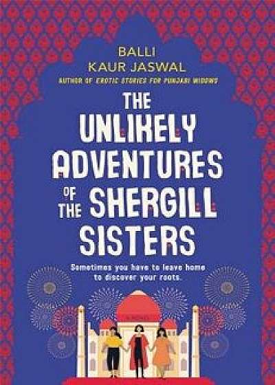 The Unlikely Adventures of the Shergill Sisters, Hardcover/Balli Kaur Jaswal