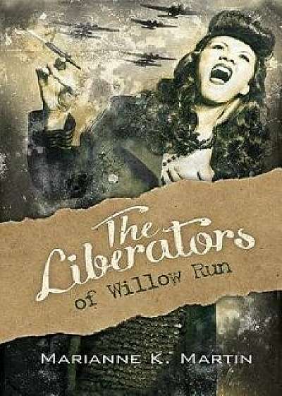 The Liberators of Willow Run, Paperback/Marianne K. Martin