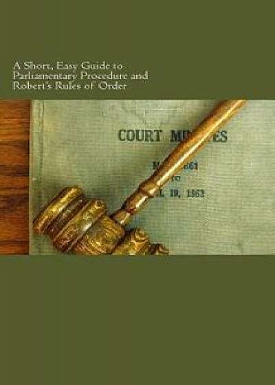 A Short, Easy Guide to Parliamentary Procedure and Robert's Rules of Order/W. F. Rocheleau