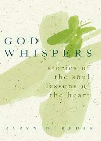God Whispers: Stories of the Soul, Lessons of the Heart, Paperback/Karyn D. Kedar