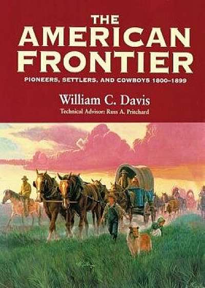 The American Frontier: Pioneers, Settlers, and Cowboys 1800-1899, Paperback/William C. Davis