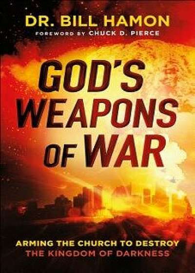 God's Weapons of War: Arming the Church to Destroy the Kingdom of Darkness, Paperback/Bill Hamon